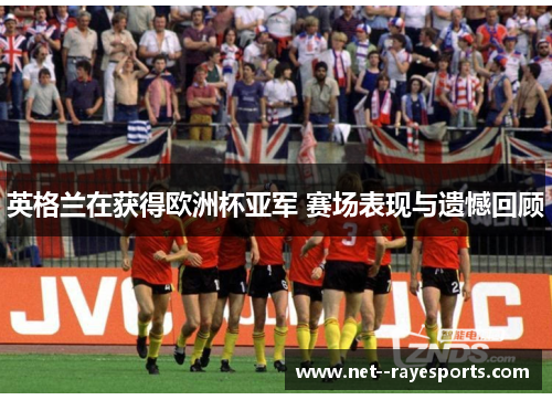 英格兰在获得欧洲杯亚军 赛场表现与遗憾回顾