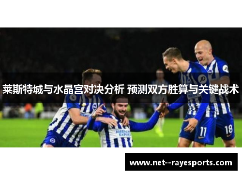 莱斯特城与水晶宫对决分析 预测双方胜算与关键战术