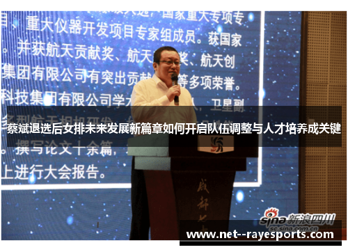 蔡斌退选后女排未来发展新篇章如何开启队伍调整与人才培养成关键 蔡斌退选后女排未来发展新篇章如何开启队伍调整与人才培养成关键