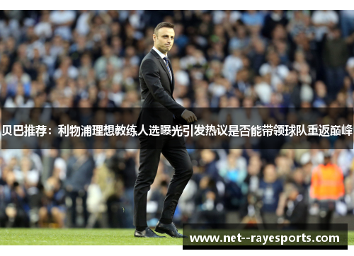 贝巴推荐：利物浦理想教练人选曝光引发热议是否能带领球队重返巅峰
