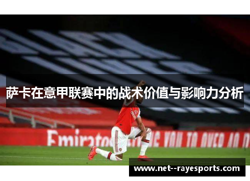 萨卡在意甲联赛中的战术价值与影响力分析