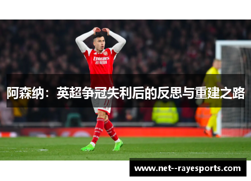 阿森纳：英超争冠失利后的反思与重建之路