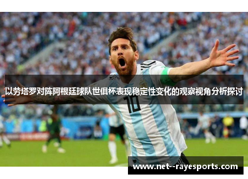 以劳塔罗对阵阿根廷球队世俱杯表现稳定性变化的观察视角分析探讨 以劳塔罗对阵阿根廷球队世俱杯表现稳定性变化的观察视角分析探讨