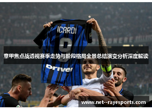 意甲焦点战透视赛季走势与阶段格局全景总结演变分析深度解读